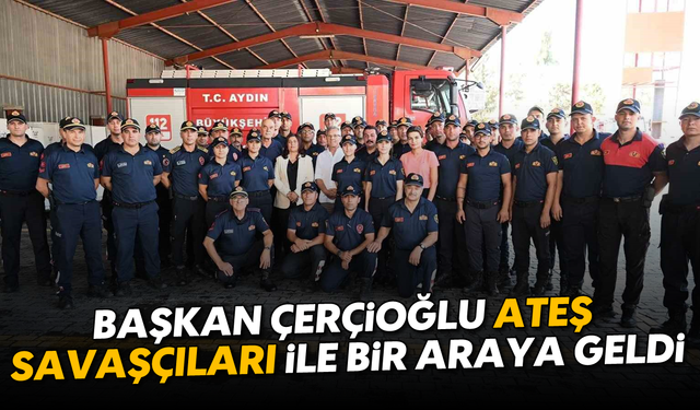 Başkan Çerçioğlu ateş savaşçıları ile bir araya geldi
