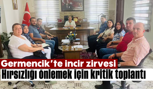 Germencik’te ‘incir’ zirvesi: Hırsızlığı önlemek için kritik toplantı