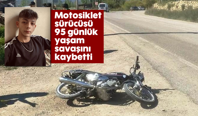 Motosiklet sürücüsü 95 günlük yaşam savaşını kaybetti