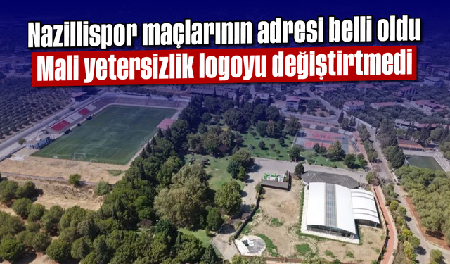 Nazillispor maçlarının adresi belli oldu: Mali yetersizlik logoyu değiştirtmedi