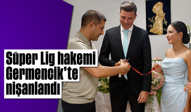 Süper Lig hakemi, Germencik’te nişanlandı