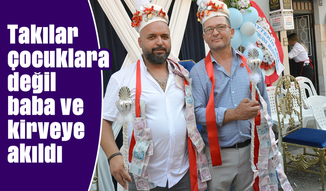 Takılar çocuklara değil baba ve kirveye takıldı