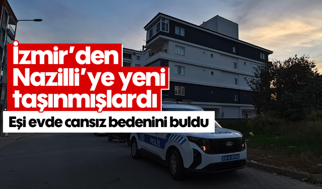 İzmir’den Nazilli’ye yeni taşınmışlardı: Eşi evde cansız bedenini buldu