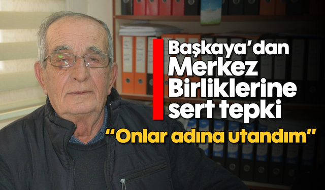 Başkaya’dan Merkez Birliklerine sert tepki: “Onlar adına utandım”