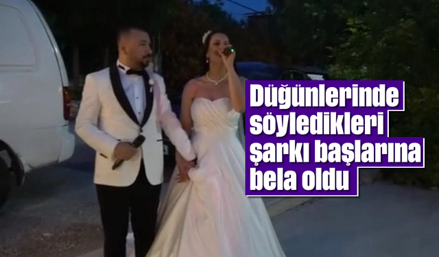 Düğünlerinde söyledikleri şarkı başlarına bela oldu