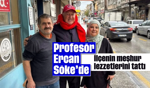 Profesör Ercan Söke’de: İlçenin meşhur lezzetlerini tattı