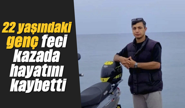 22 yaşındaki genç feci kazada hayatını kaybetti
