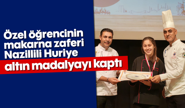 Özel öğrencinin makarna zaferi Nazillili Huriye, altın madalyayı kaptı