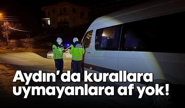Aydın'da kurallara uymayanlara af yok!