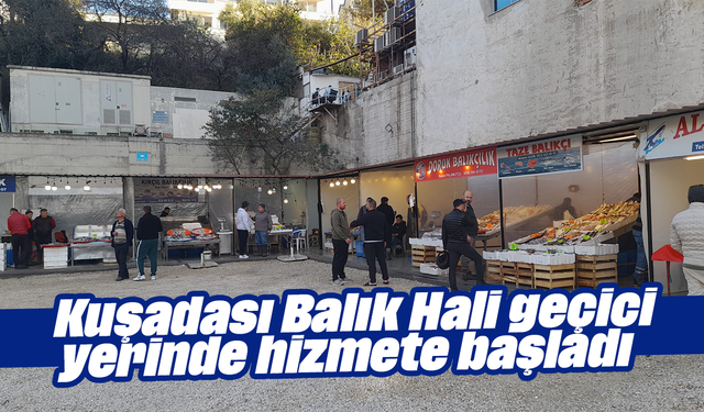 Kuşadası Balık Hali geçici yerinde hizmete başladı