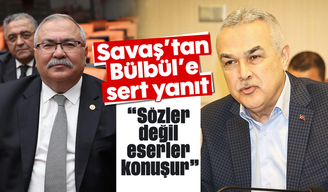 Savaş’tan Bülbül’e sert yanıt: “Sözler değil, eserler konuşur”