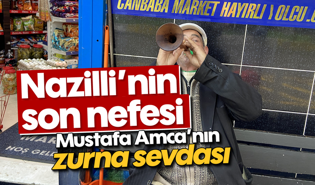 Nazilli’nin son nefesi: Mustafa Amca’nın zurna sevdası