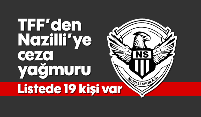 TFF'den Nazilli'ye ceza yağmuru: Listede 19 kişi var