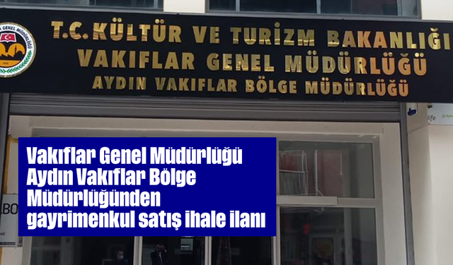 Vakıflar Genel Müdürlüğü Aydın Vakıflar Bölge Müdürlüğünden gayrimenkul satış ihale ilanı