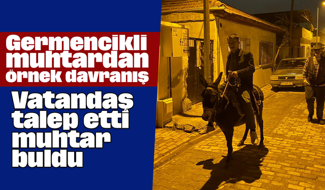 Germencikli muhtardan örnek davranış: Vatandaş talep etti, muhtar buldu