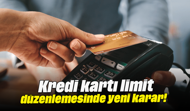 Kredi kartı limit düzenlemesinde yeni karar!