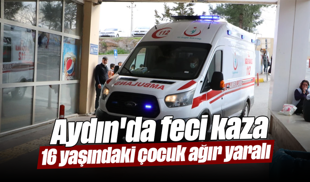 Aydın'da feci kaza: 16 yaşındaki çocuk ağır yaralı