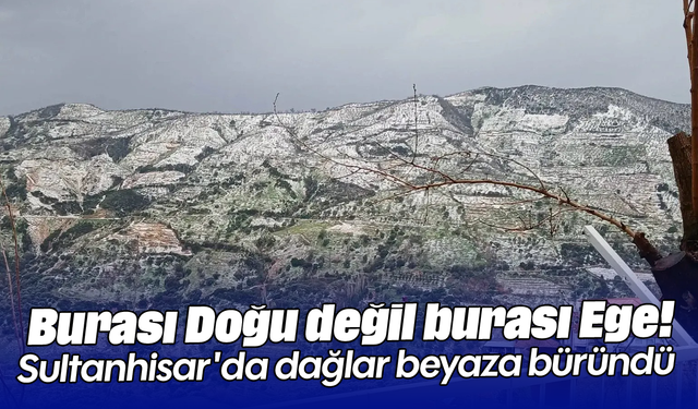 Burası Doğu değil burası Ege! Sultanhisar'da dağlar beyaza büründü