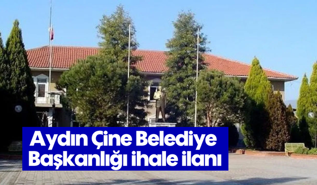 Aydın Çine Belediye Başkanlığı ihale ilanı