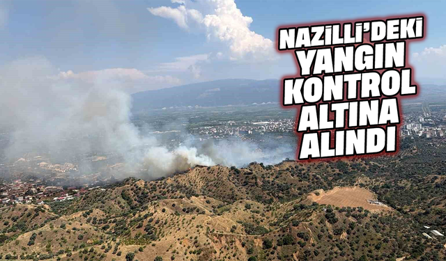 Nazilli’deki yangın kontrol altına alındı
