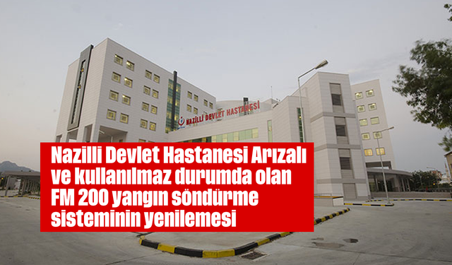 Nazilli Devlet Hastanesi Arızalı ve kullanılmaz durumda olan FM 200 yangın söndürme sisteminin yenilemesi