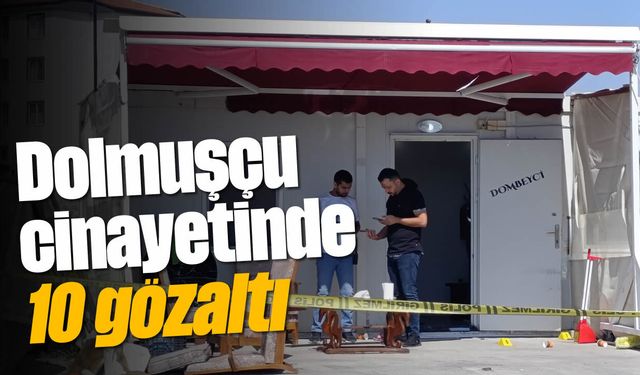 Dolmuşçu cinayetinde 10 gözaltı