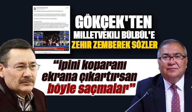 Gökçek’ten, Milletvekili Bülbül’e zehir zemberek sözler : “İpini koparanı ekrana çıkartırsan böyle saçmalar”