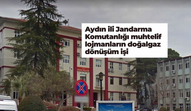 Aydın ili Jandarma Komutanlığı muhtelif lojmanların doğalgaz dönüşüm işi