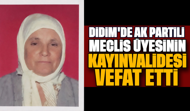 Didim'de AK Partili meclis üyesinin kayınvalidesi vefat etti