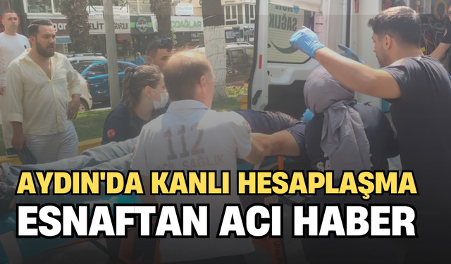 Aydın'da kanlı hesaplaşma: Esnaftan acı haber