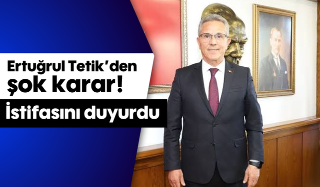 Başkan Tetik'den şok karar! İstifasını duyurdu