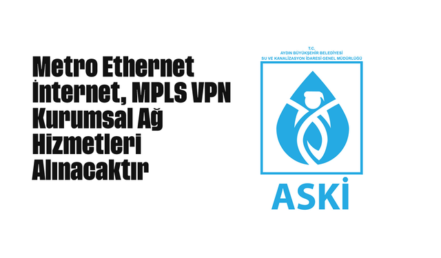 Metro Ethernet İnternet, MPLS VPN Kurumsal Ağ Hizmetleri Alınacaktır