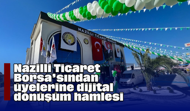 Nazilli Ticaret Borsa’sından üyelerine dijital dönüşüm hamlesi
