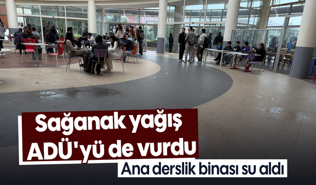 Sağanak yağış ADÜ'yü de vurdu: Ana derslik binası su aldı