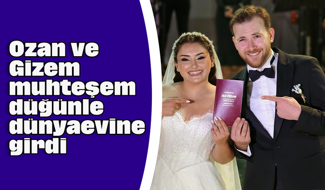 Ozan ve Gizem, muhteşem düğünle dünyaevine girdi