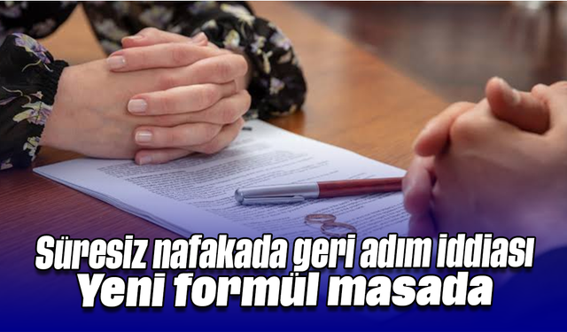 Süresiz nafakada geri adım iddiası: Yeni formül masada