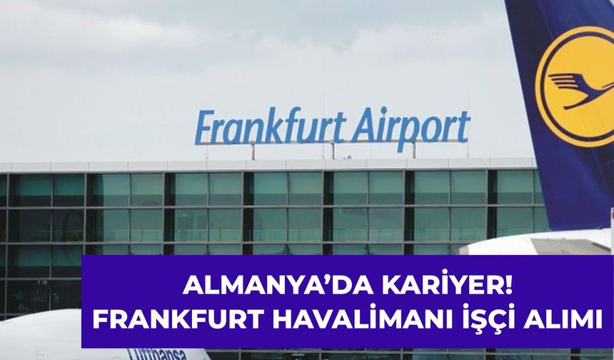 2024 Frankfurt Havalimanı İşçi Alımı: Almanya'da Kariyer Fırsatları!