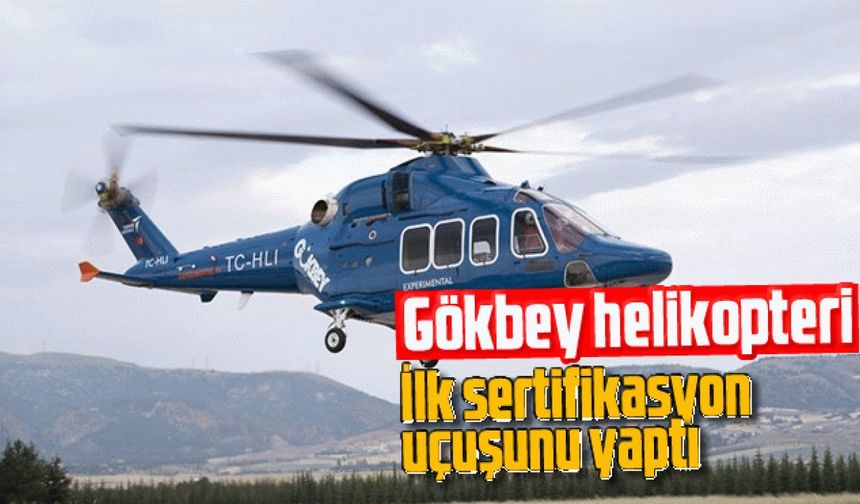 Gökbey helikopteri ilk sertifikasyon uçuşunu yaptı