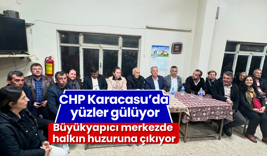 CHP Karacasu'da yüzler gülüyor: Büyükyapıcı merkezde halkın huzuruna çıkıyor