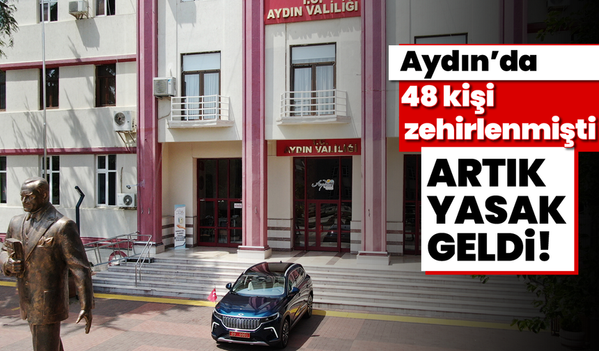 Aydın'da 48 kişi zehirlenmişti, artık yasak geldi!