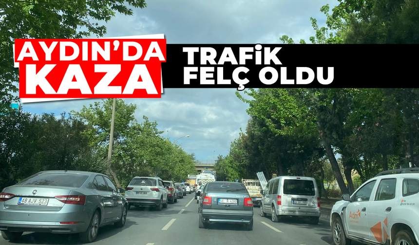 Aydın'da kaza; trafik felç oldu