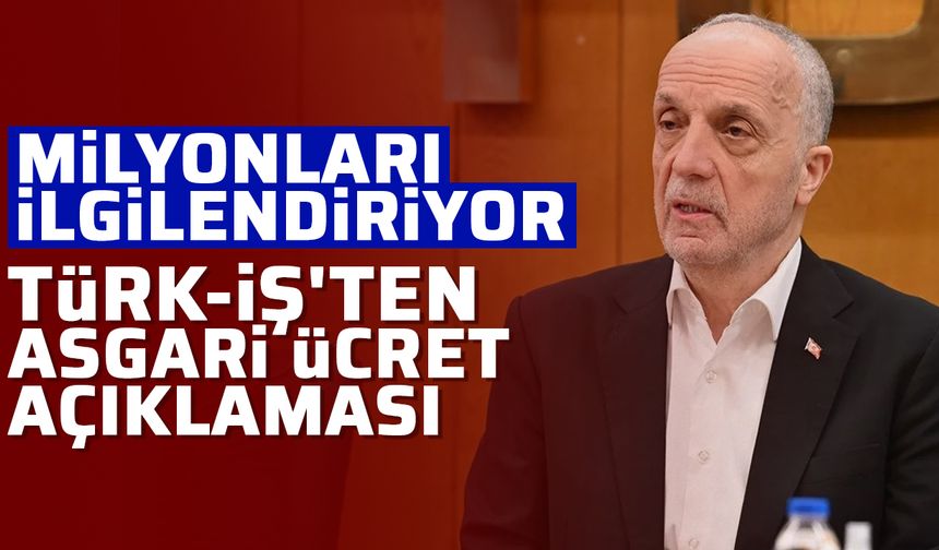 Milyonları ilgilendiriyor: TÜRK-İŞ'ten asgari ücret açıklaması