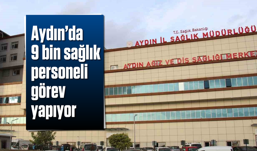 Aydın’da 9 bin sağlık personeli görev yapıyor