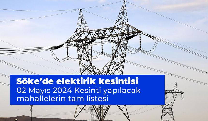 Aydem Duyurdu. Söke elektrik kesintisi 02 Mayıs 2024 Kesinti yapılacak mahallelerin tam listesi