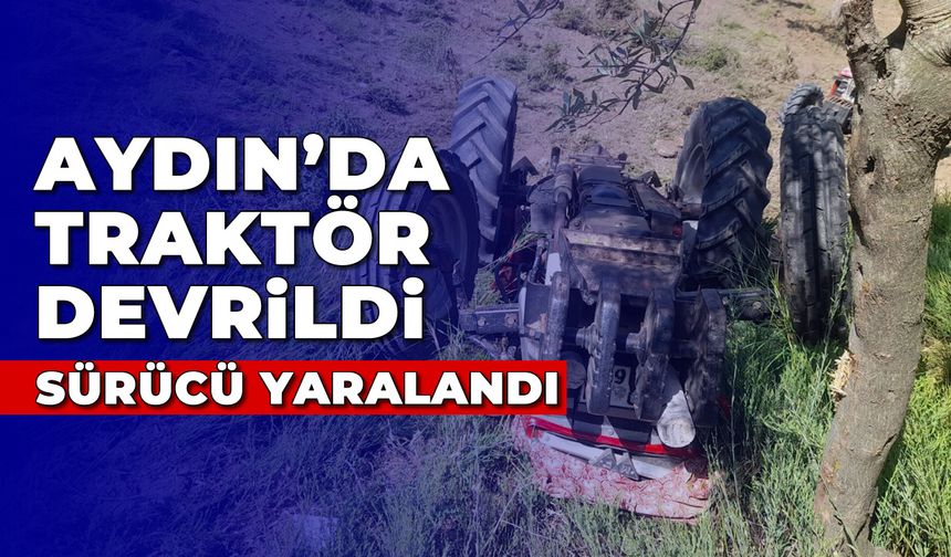 Aydın'da traktör devrildi, sürücü yaralandı