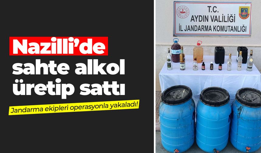 Nazilli’de sahte alkol üretip sattı; Jandarma ekipleri operasyonla yakaladı!