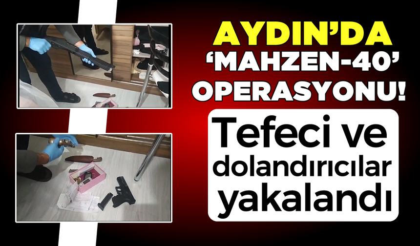 Aydın’da “Mahzen-40” operasyonu! Tefeci ve dolandırıcılar yakalandı