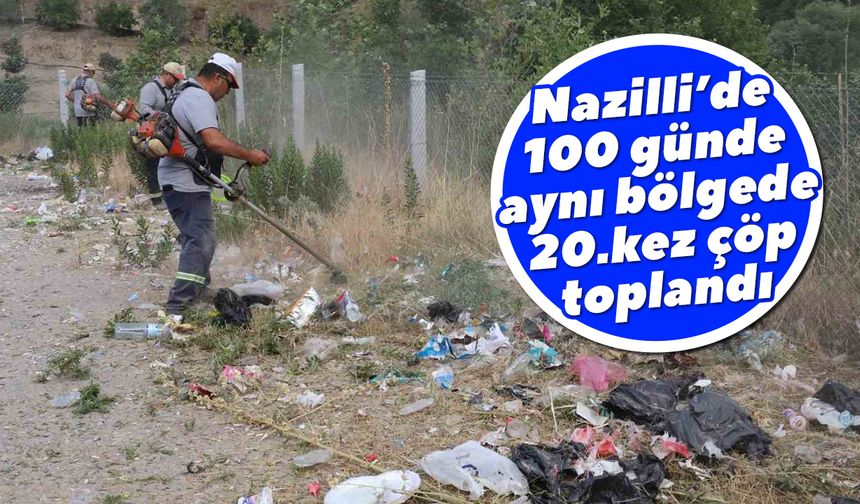 Nazilli’de 100 günde aynı bölgede 20.kez çöp toplandı