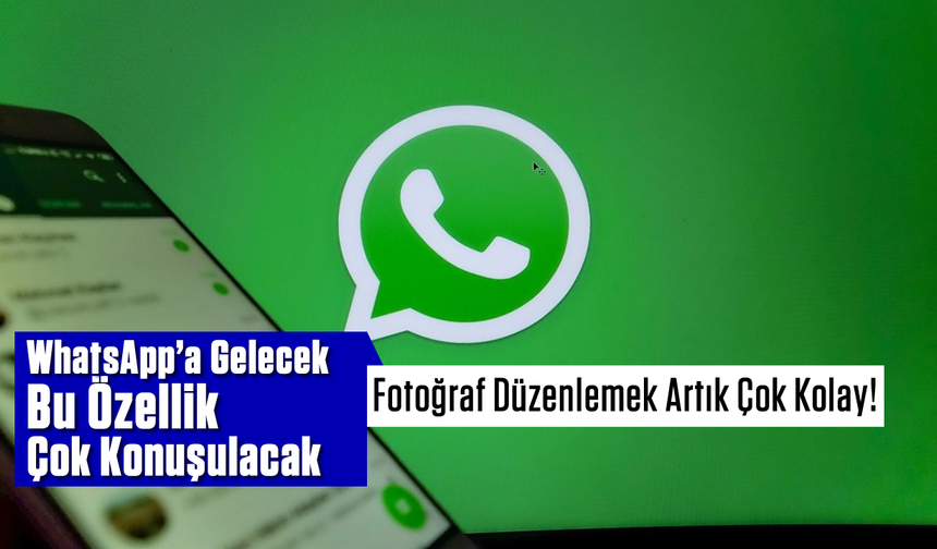 WhatsApp’a Gelecek Bu Özellik Çok Konuşulacak: Fotoğraf Düzenlemek Artık Çok Kolay!