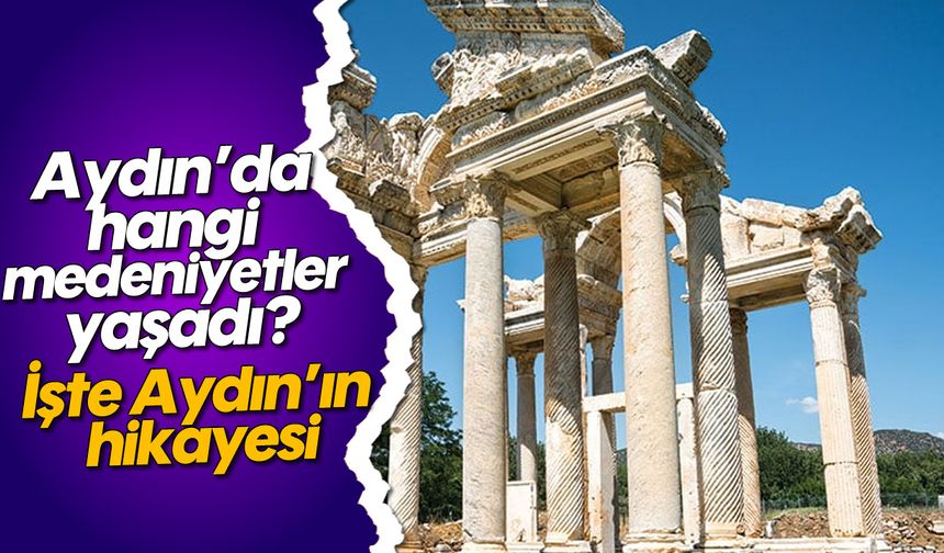 Aydın’da hangi medeniyetler yaşadı? İşte Aydın’ın hikayesi